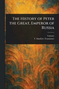 bokomslag History of Peter the Great, Emperor of Russia
