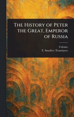 Voltaire, T (Tobias) Smollett - History of Peter the Great, Emperor of Russia, Inbunden