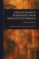 bokomslag Lives of Eminent Zoologists, From Aristotle to Linnæus