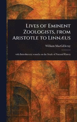 bokomslag Lives of Eminent Zoologists, From Aristotle to Linnæus
