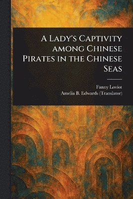 bokomslag Lady's Captivity Among Chinese Pirates in the Chinese Seas