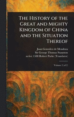 bokomslag The History of the Great and Mighty Kingdom of China and the Situation Thereof