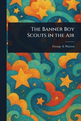 George A Warren - Banner Boy Scouts in the Air, Häftad