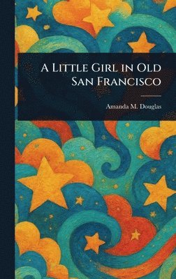 Amanda M Douglas, Amanda M. Douglas - Little Girl in Old San Francisco, Inbunden