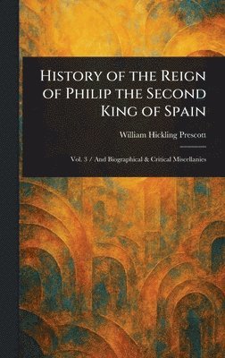 History of the Reign of Philip the Second King of Spain