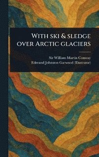 bokomslag With Ski & Sledge Over Arctic Glaciers