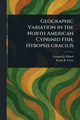 bokomslag Geographic Variation in the North American Cyprinid Fish, Hybopsis Gracilis