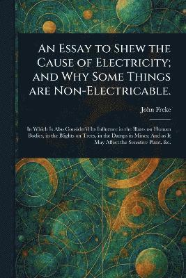 bokomslag Essay to Shew the Cause of Electricity; and Why Some Things Are Non-Electricable.