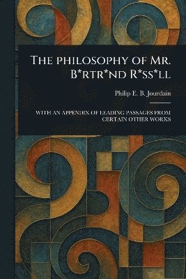 Philip E B (Philip Edward Jourdain - Philosophy of Mr. B*rtr*nd R*ss*ll, Häftad