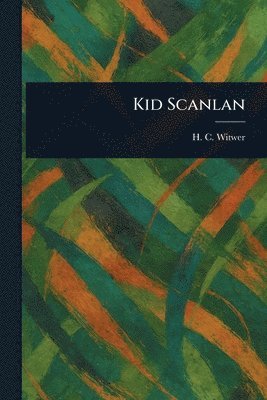H C (Harry Charles) Witwer - Kid Scanlan, Häftad