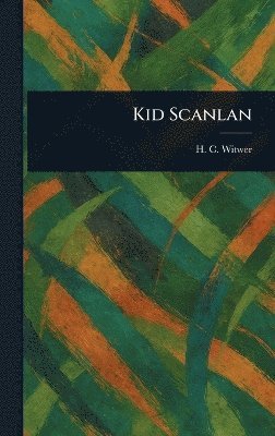H C (Harry Charles) Witwer - Kid Scanlan, Inbunden