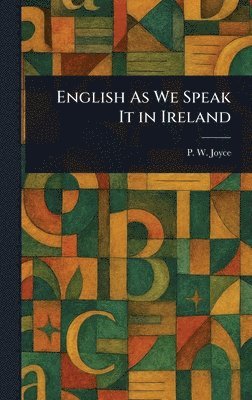 P W (Patrick Weston) Joyce, P. W. (Patrick Weston) Joyce - English As We Speak It in Ireland, Inbunden