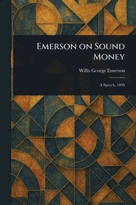 Willis George Emerson - Emerson on Sound Money, Häftad