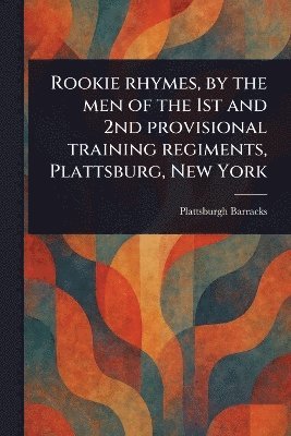 bokomslag Rookie Rhymes, by the Men of the 1st and 2nd Provisional Training Regiments, Plattsburg, New York