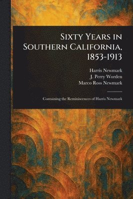 Sixty Years in Southern California, 1853-1913 1