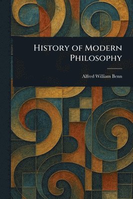 Alfred William Benn - History of Modern Philosophy, Häftad
