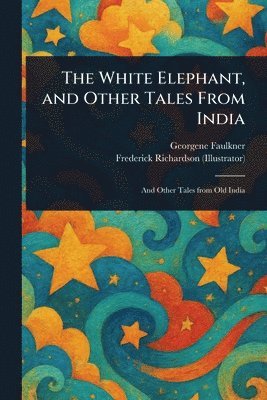 Georgene Faulkner, Frederick Richardson - White Elephant, and Other Tales From India, Häftad