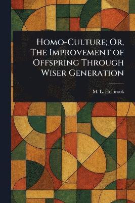 bokomslag Homo-Culture; Or, The Improvement of Offspring Through Wiser Generation