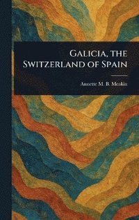 bokomslag Galicia, the Switzerland of Spain