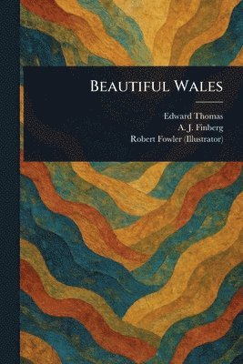 Edward Thomas, A J (Alexander Joseph) Finberg, Robert Fowler - Beautiful Wales, Häftad