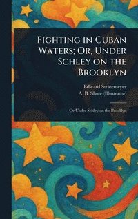 bokomslag Fighting in Cuban Waters; Or, Under Schley on the Brooklyn