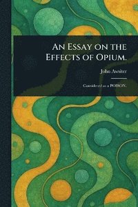bokomslag Essay on the Effects of Opium.