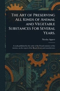 bokomslag Art of Preserving All Kinds of Animal and Vegetable Substances For Several Years.