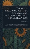 bokomslag Art of Preserving All Kinds of Animal and Vegetable Substances For Several Years.