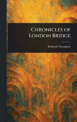 Richard Thompson - Chronicles of London Bridge, Inbunden
