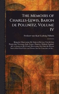 bokomslag Memoirs of Charles-Lewis, Baron De Pollnitz, Volume IV