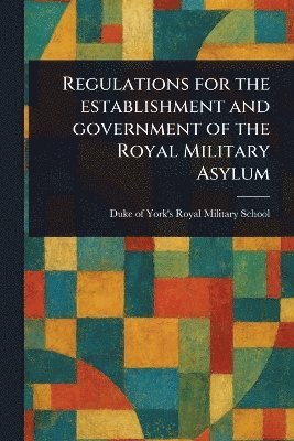 Regulations for the Establishment and Government of the Royal Military Asylum 1