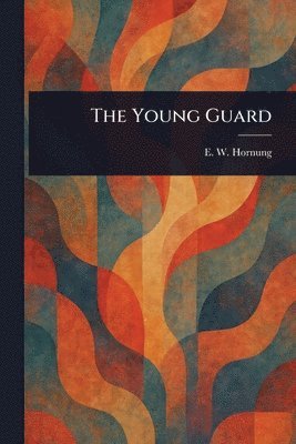 E W (Ernest William) Hornung - Young Guard, Häftad. Tillgänglighet: Lägg i varukorg
