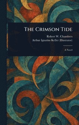 Robert W (Robert William) Chambers, Arthur Ignatius Keller - Crimson Tide, Inbunden