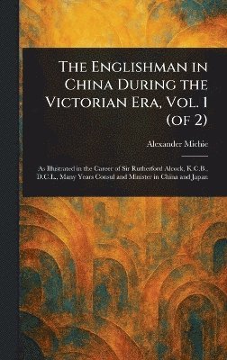 Alexander Michie - Englishman in China During the Victorian Era, Vol. 1 (of 2), Inbunden