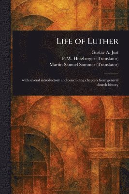 Gustav a Just, F W (Frederik William) Herzberger, Martin Samuel Sommer, Gustav a. Just, F. W. (Frederik William) Herzberger, Gustav A. Just - Life of Luther, Häftad