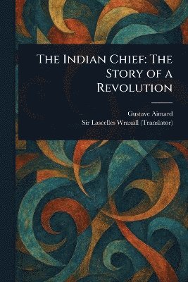 bokomslag The Indian Chief: The Story of a Revolution