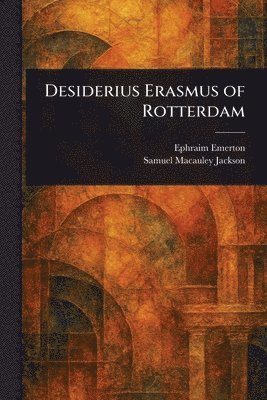 Ephraim Emerton, Samuel MacAuley Jackson - Desiderius Erasmus of Rotterdam, Häftad