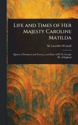 Life and Times of Her Majesty Caroline Matilda 1