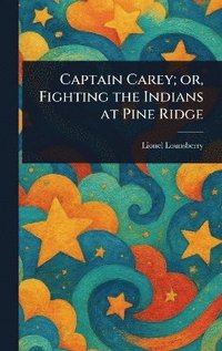 bokomslag Captain Carey; or, Fighting the Indians at Pine Ridge