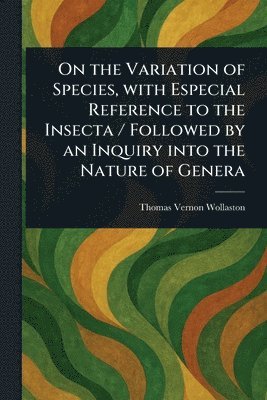 bokomslag On the Variation of Species, With Especial Reference to the Insecta / Followed by an Inquiry Into the Nature of Genera