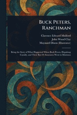 Clarence Edward Mulford, John Wood Clay, Maynard Dixon - Buck Peters, Ranchman, Häftad