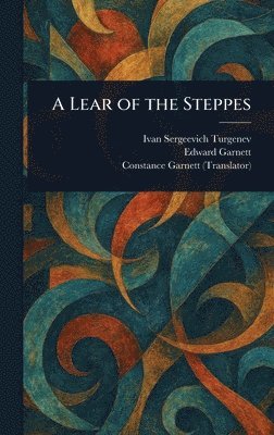 Ivan Sergeevich Turgenev, Edward Garnett, Constance Garnett - Lear of the Steppes, Inbunden