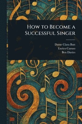 Clara Dame Butt, Enrico Caruso, Ben Davies - How to Become a Successful Singer, Häftad