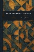 George Garr Henry - How to Invest Money, Häftad