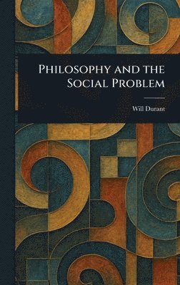 Will Durant - Philosophy and the Social Problem, Inbunden