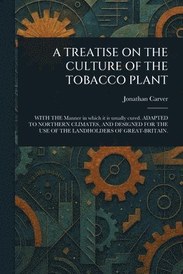 Jonathan Carver - Treatise on the Culture of the Tobacco Plant, Häftad
