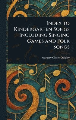 Margery Closey Quigley - Index to Kindergarten Songs Including Singing Games and Folk Songs, Inbunden