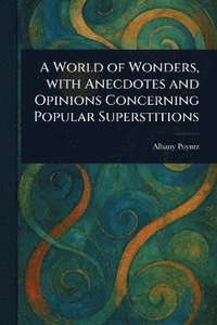 bokomslag World of Wonders, With Anecdotes and Opinions Concerning Popular Superstitions