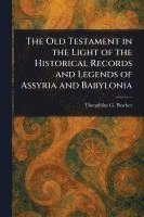 bokomslag Old Testament in the Light of the Historical Records and Legends of Assyria and Babylonia
