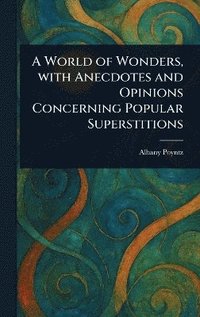 bokomslag World of Wonders, With Anecdotes and Opinions Concerning Popular Superstitions